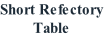 Short Refectory
Table
