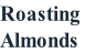 Roasting 
Almonds