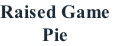 Raised Game
Pie
